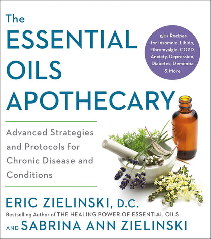The Essential Oils Apothecary by Eric Zielinski, D.C